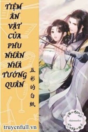 Truyện Tiệm Ăn Vặt Của Phu Nhân Nhà Tướng Quân (full)