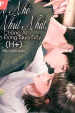 Vợ Nhỏ Nhút Nhát, Chồng À! Anh Đừng Qua Đây - Cố Giai Lệ (Truyện full)