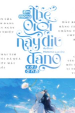 Em Mong Thế Giới Này Dịu Dàng Với Anh - Cố Minh Triệt - Kha Nguyệt (Truyện full)