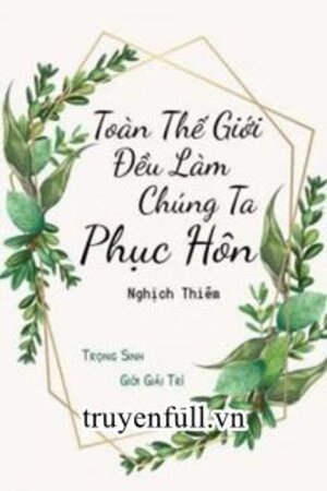 Toàn Thế Giới Đều Làm Chúng Ta Tái Hôn - Quý Thiển Ngưng (full)