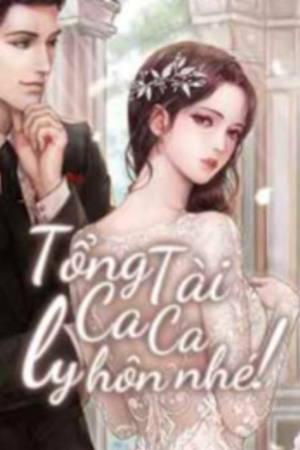 Truyện Tổng tài ca ca Ly hôn nhé - Tác giả: Mộc Mộc Tầm Tầm
