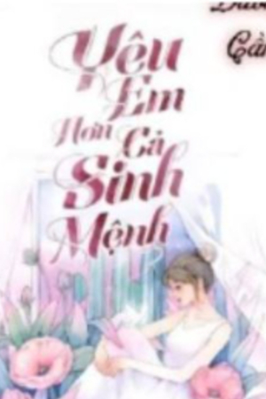 Yêu Em Hơn Cả Sinh Mệnh (18+, 3S) - Lý Khang Nam