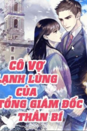 Truyện: Cô Vợ Lạnh Lùng Của Tổng Giám Đốc Thần Bí - Ôn Ninh (full)