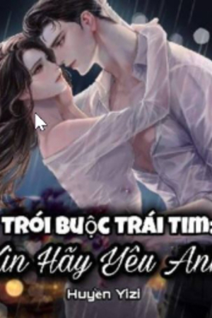 Trói Buộc Trái Tim: Xin Hãy Yêu Anh ( truyện full đang ra)