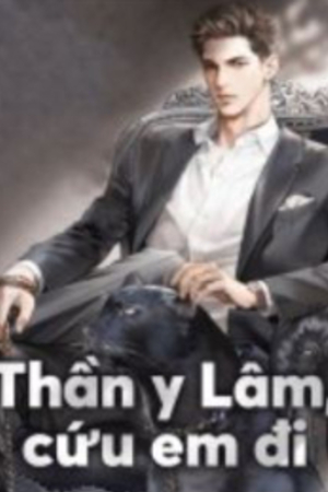 Thần Y Lâm Cứu Em Đi (full) - Lâm Trác Úy - Lý Vân Tịch - Truyện tác giả: LL