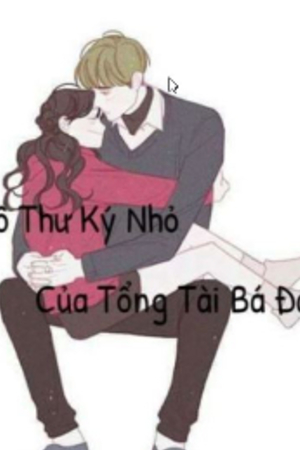 Truyện: Cô Thư Ký Nhỏ Của Tổng Tài Bá Đạo - Nhan Thiên Uyển (full)