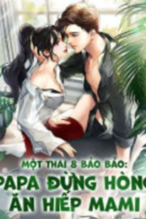 Một thai 8 bảo bảo: papa đừng hòng ăn hiếp mami - Hạ Giản Linh (truyện full tác giả: Ngoc)