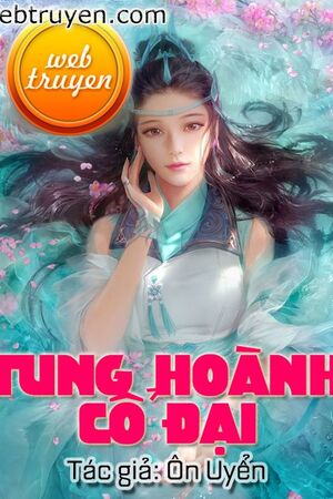 Tung Hoành Cổ Đại - Ôn Yến - Truyện full: tác giả Ôn Uyển