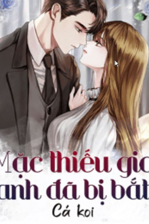 Mặc thiếu gia anh đã bị bắt – Mộ Thiển – Truyện full tác giả: Cá Koi
