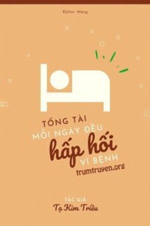 Tổng Tài Mỗi Ngày Đều Hấp Hối Vì Bệnh - Nhậm Xuyên