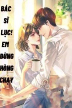 Bác Sĩ Lục! Em Đừng Hòng Chạy - Lục Tĩnh Hy (full)