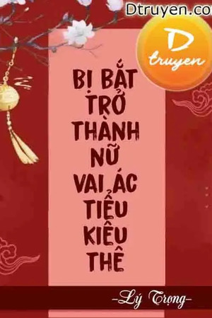 Bị Bắt Trở Thành Nữ Vai Ác Tiểu Kiều Thê - Lý Trọng