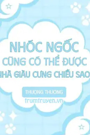 Nhóc Ngốc Cũng Có Thể Được Nhà Giàu Cưng Chiều Sao