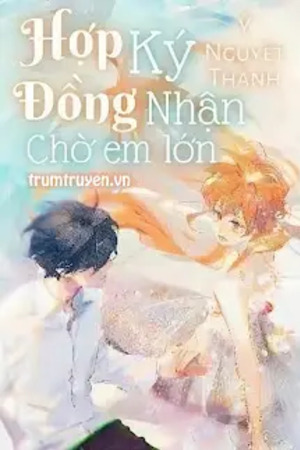 Hợp Đồng Ký Nhận Chờ Em Lớn - Ý Nguyệt Thanh