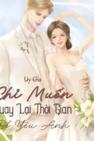 Chỉ Muốn Quay Lại Thời Gian Để Yêu Anh - Thần Gia Ngôn