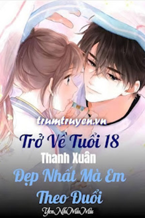 Trở Về Tuổi 18 Thanh Xuân Đẹp Nhất Mà Em Theo Đuổi - Minh Nguyệt