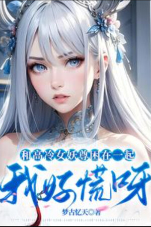 Cùng Cao Lãnh Nữ Yêu Tôn Vây Ở Cùng Một Chỗ, Ta Tốt Hoảng Nha