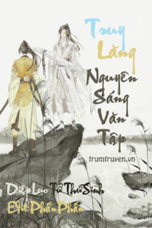 [Ma Đạo Tổ Sư] Truy Lăng Nguyên Sang Văn Tập - Diệp Lục Tử Thư Sinh