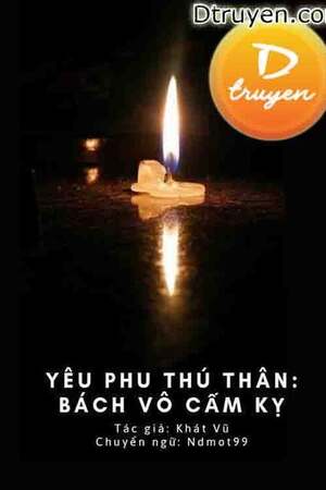 Yêu Phu Thú Thân: Bách Vô Cấm Kỵ - Khát Vũ