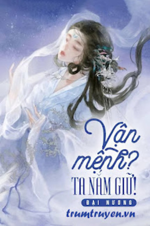 Vận Mệnh? Ta Nắm Giữ! - Đại Nương