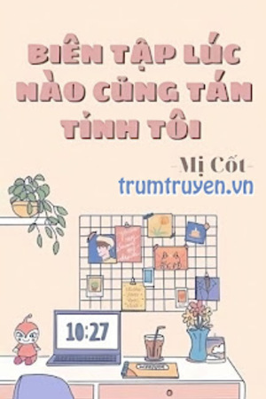 Biên Tập Lúc Nào Cũng Tán Tỉnh Tôi - Mị Cốt