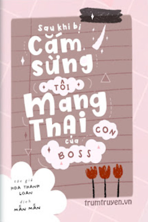 Sau Khi Bị Cắm Sừng, Tôi Mang Thai Con Của Boss - Hoa Thanh Loan