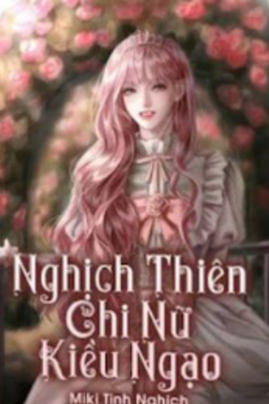 Nghịch Thiên Chi Nữ Kiều Ngạo - Miki Tinh Nghịch (full)