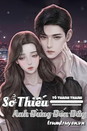 Sở Thiếu, Anh Đừng Đến Đây! - Tô Thanh Thanh