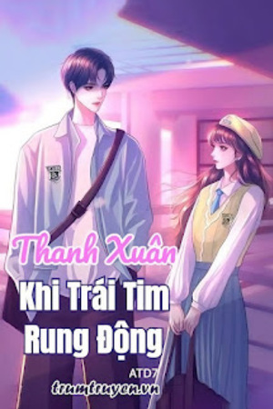 Thanh Xuân: Khi Trái Tim Rung Động - Tác giả: ATD7