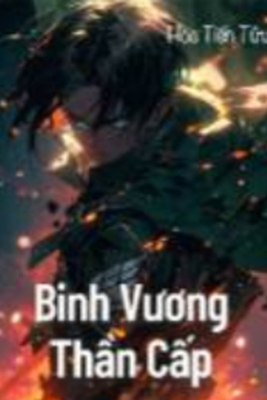 Binh Vương Thần Cấp - Lâm Trạch Dương (full)