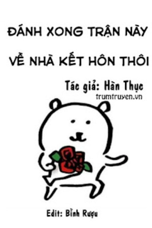 Đánh Xong Trận Này Về Nhà Kết Hôn Thôi - Hàn Thục