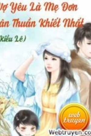 Vợ Yêu Là Mẹ Đơn Thân Thuần Khiết Nhất - Kiều lê (full)