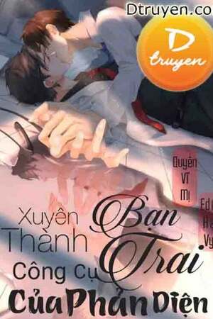 XUYÊN THÀNH BẠN TRAI CÔNG CỤ CỦA PHẢN DIỆN