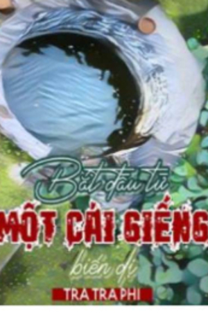 Bắt đầu từ một cái giếng biến dị (FULL)