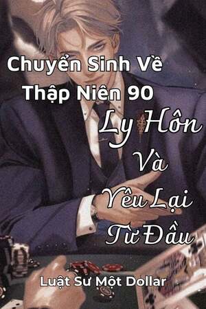 CHUYỂN SINH VỀ THẬP NIÊN 90: LY HÔN VÀ YÊU LẠI TỪ ĐẦU. - Luật Sư Một Dollar