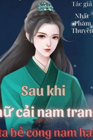 SAU KHI NỮ CẢI NAM TRANG, TA BẺ CONG NAM HAI - Sở Hàm Đường