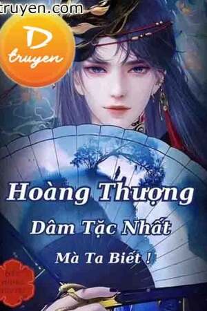 HOÀNG THƯỢNG DÂM TẶC NHẤT MÀ TA BIẾT! - Liễu Phong Nguyệt