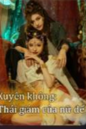 Xuyên không: Thái giám của nữ đế - Thư Hoàn (full)