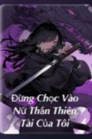 Đừng Chọc Vào Nữ Thần Thiên Tài Của Tôi - Huyết Ảnh (full)