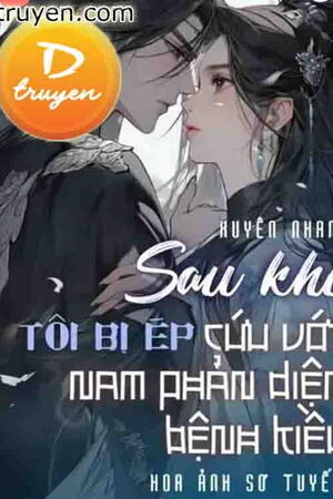 [Xuyên Nhanh] Sau Khi Tôi Bị Ép Cứu Vớt Nam Phản Diện Bệnh Kiều