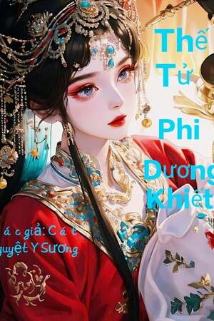 THẾ TỬ PHI DƯƠNG KHIẾT - Cát Nguyệt Y Sương