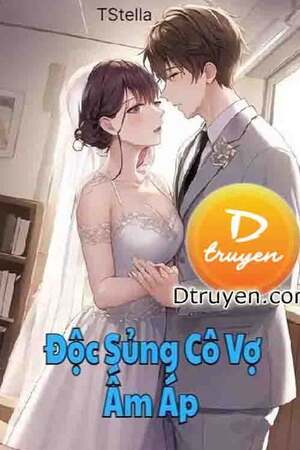 Độc Sủng Cô Vợ Ấm Áp - Trịnh Giai Yên (full)