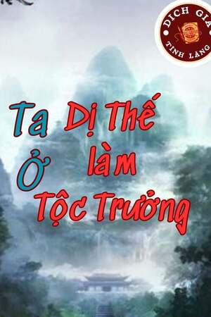 TA Ở DỊ THẾ LÀM TỘC TRƯỞNG - Xuân Nha Cô Thang