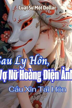 SAU LY HÔN, VỢ NỮ HOÀNG ĐIỆN ẢNH CẦU XIN TÔI TÁI HÔN - Luật Sư Một Dollar