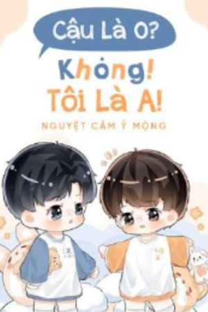 Cậu Là O? - Không! Tôi Là A! - Nguyệt Cầm Ỷ Mộng (full)