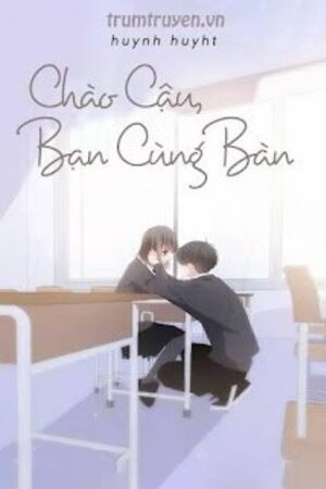 Chào Cậu, Bạn Cùng Bàn - Huynh Huyht