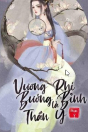 Truyện: Vương Phi Bướng Bỉnh là Thần Y (full) - Mặc Diệp - Vân Quán Ninh (tác giả: Mục Y)