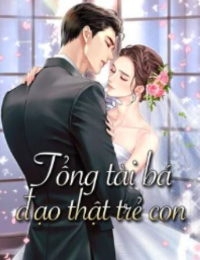 Tổng tài bá đạo thật trẻ con (Full) – Tô Lạc Ly – Ôn Khanh Mộ (Truyện full mới nhất)