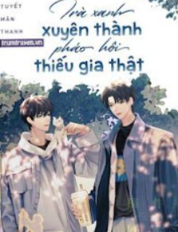 Trà Xanh Xuyên Thành Pháo Hôi Thiếu Gia Thật - Tuyết Mãn Thanh